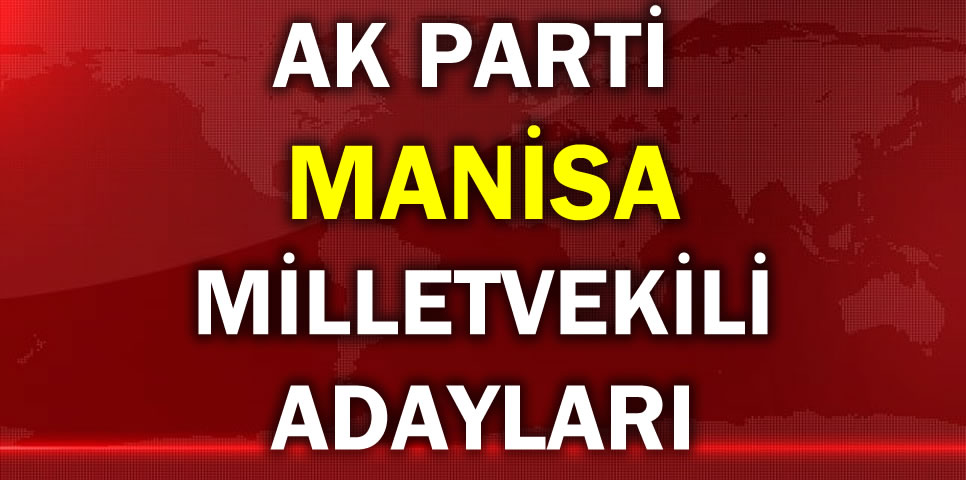 AK PARTİ MANİSA MİLLETVEKİLİ ADAY LİSTESİ